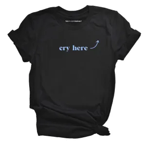 Cry Here T-Shirt